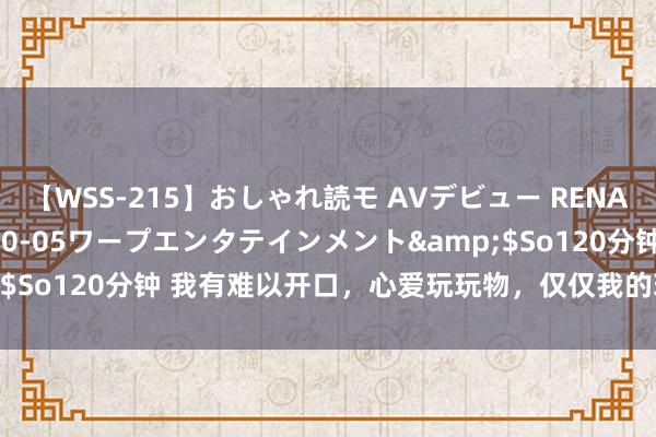 【WSS-215】おしゃれ読モ AVデビュー RENA</a>2012-10-05ワープエンタテインメント&$So120分钟 我有难以开口，心爱玩玩物，仅仅我的玩物是东谈主形的。