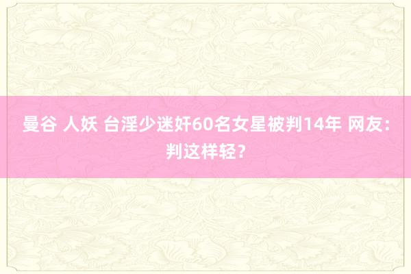 曼谷 人妖 台淫少迷奸60名女星被判14年 网友：判这样轻？