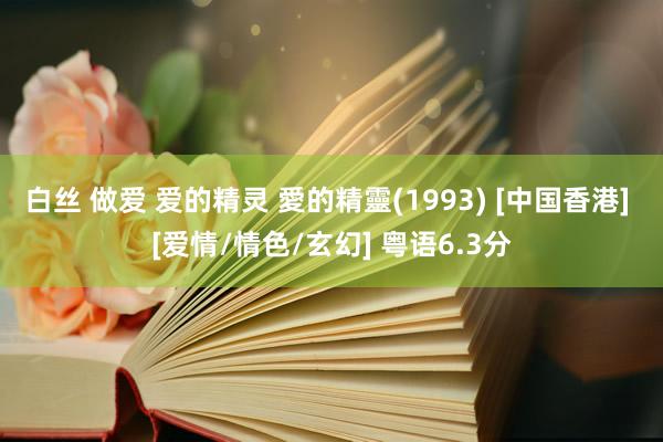 白丝 做爱 爱的精灵 愛的精靈(1993) [中国香港] [爱情/情色/玄幻] 粤语6.3分